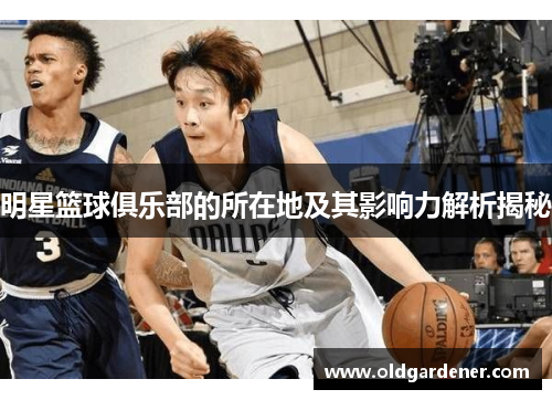 明星篮球俱乐部的所在地及其影响力解析揭秘